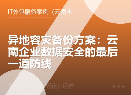异地容灾备份方案：云南企业数据安全的最后一道防线