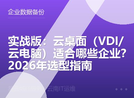 实战版：云桌面（VDI/云电脑）适合哪些企业？2026年选型指南