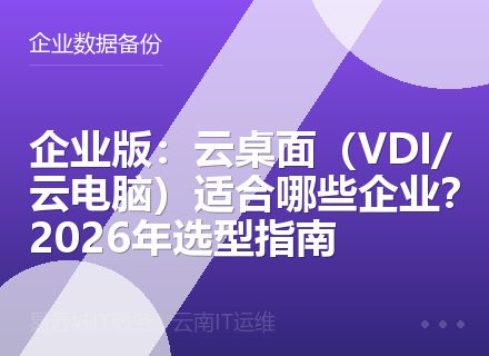 企业版：云桌面（VDI/云电脑）适合哪些企业？2026年选型指南